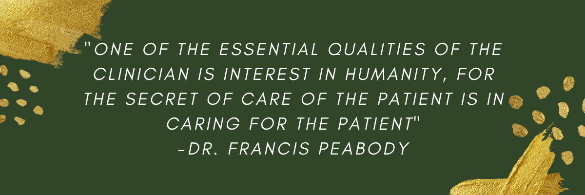 "One of the essential qualities of the clinician is interest in humanity, for the secret of care of the patient is in caring for the patient."